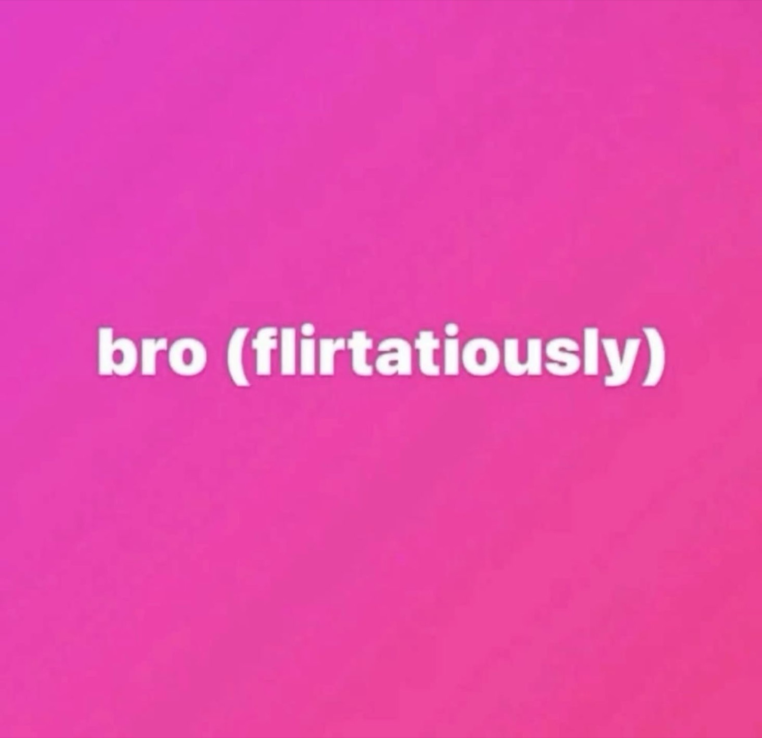 Pink background text reading 'bro (flirtatiously)'
