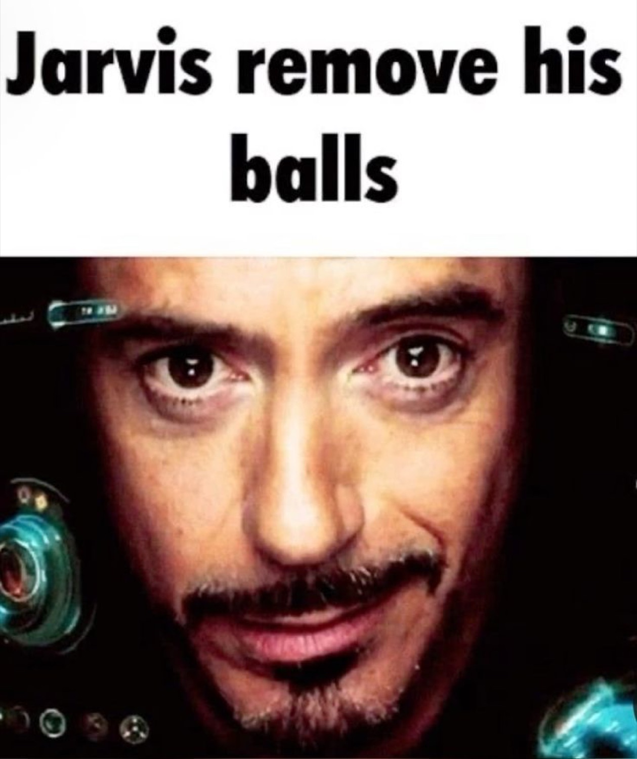 Tony Stark close-up captioned 'Jarvis remove his balls'