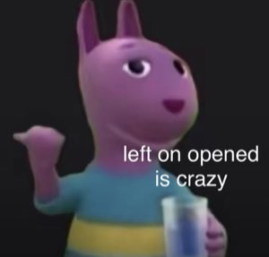 Austin from The Backyardigans shrugging: 'left on opened is crazy'