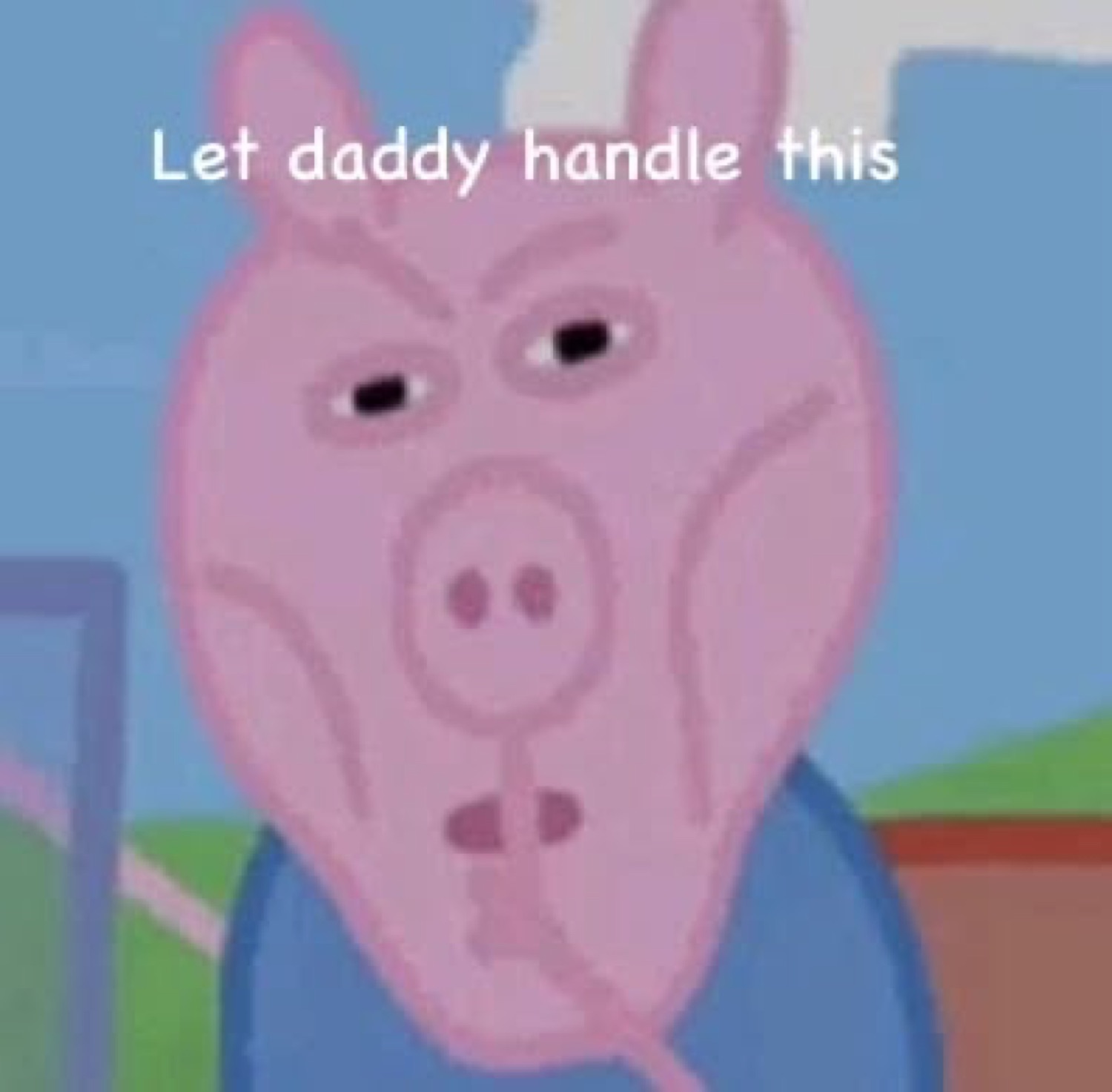 Daddy Pig from Peppa Pig with an unsettling expression captioned 'Let daddy handle this'