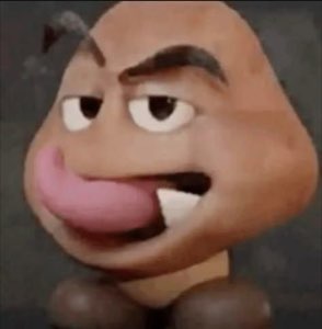 Cursed Goomba face with a raised eyebrow and tongue lolling out in a smug taunt