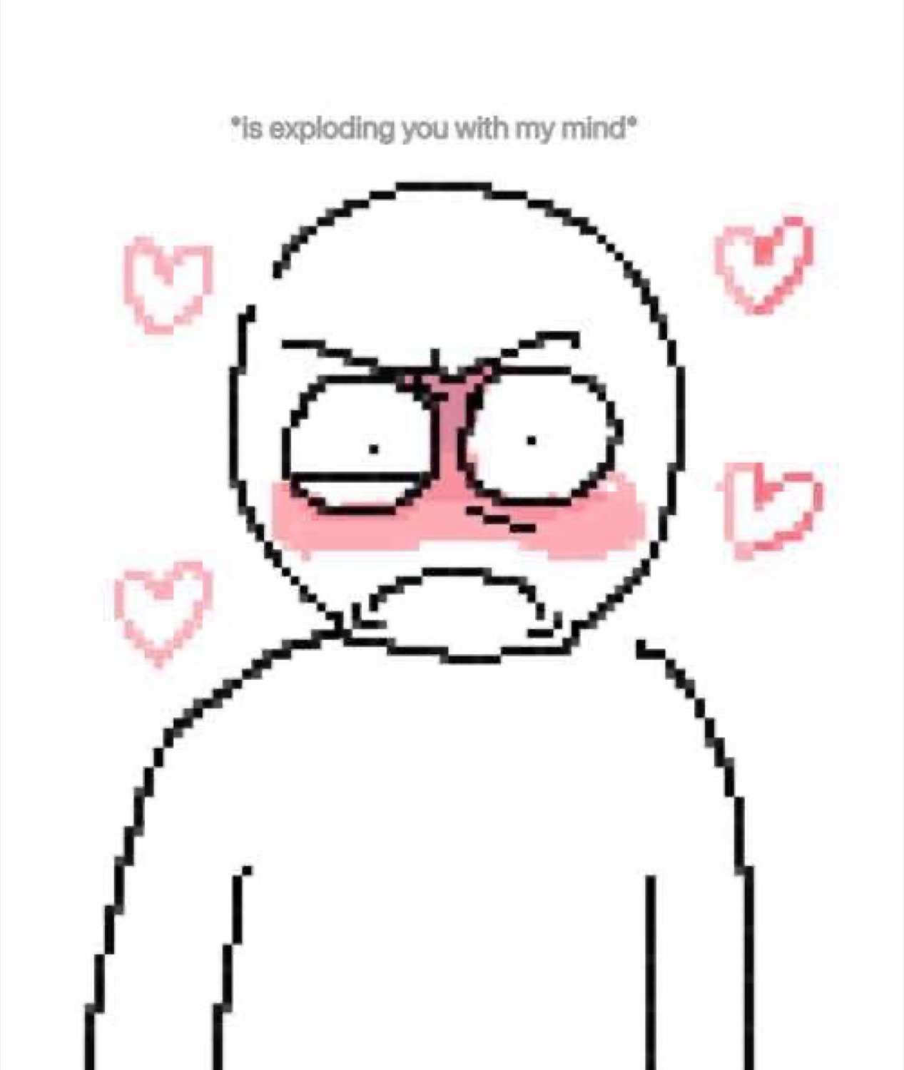 Blushing stick-figure doodle glaring hard, captioned '*is exploding you with my mind*'