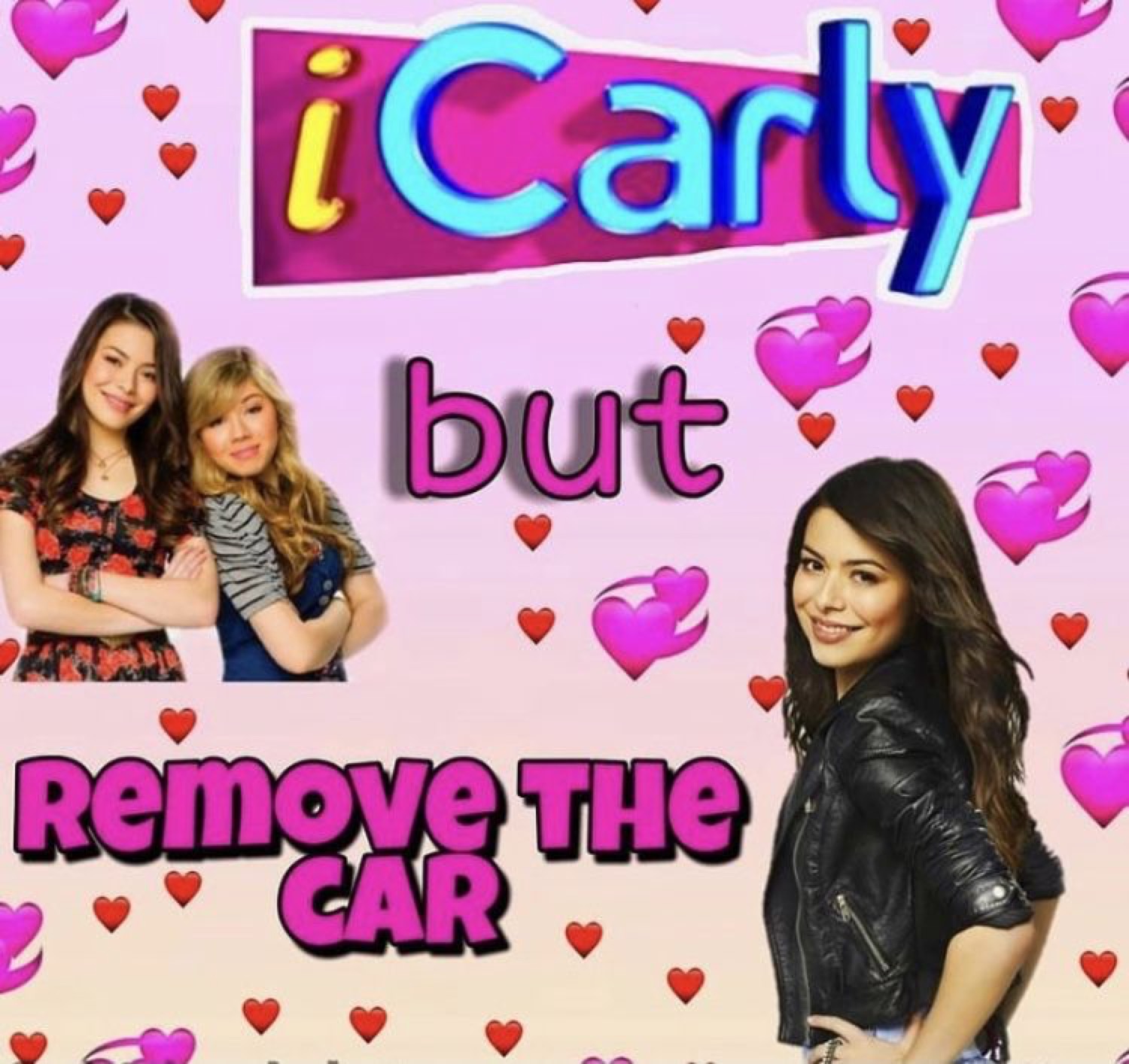 iCarly cast collage with hearts, captioned 'iCarly but REMOVE THE CAR'