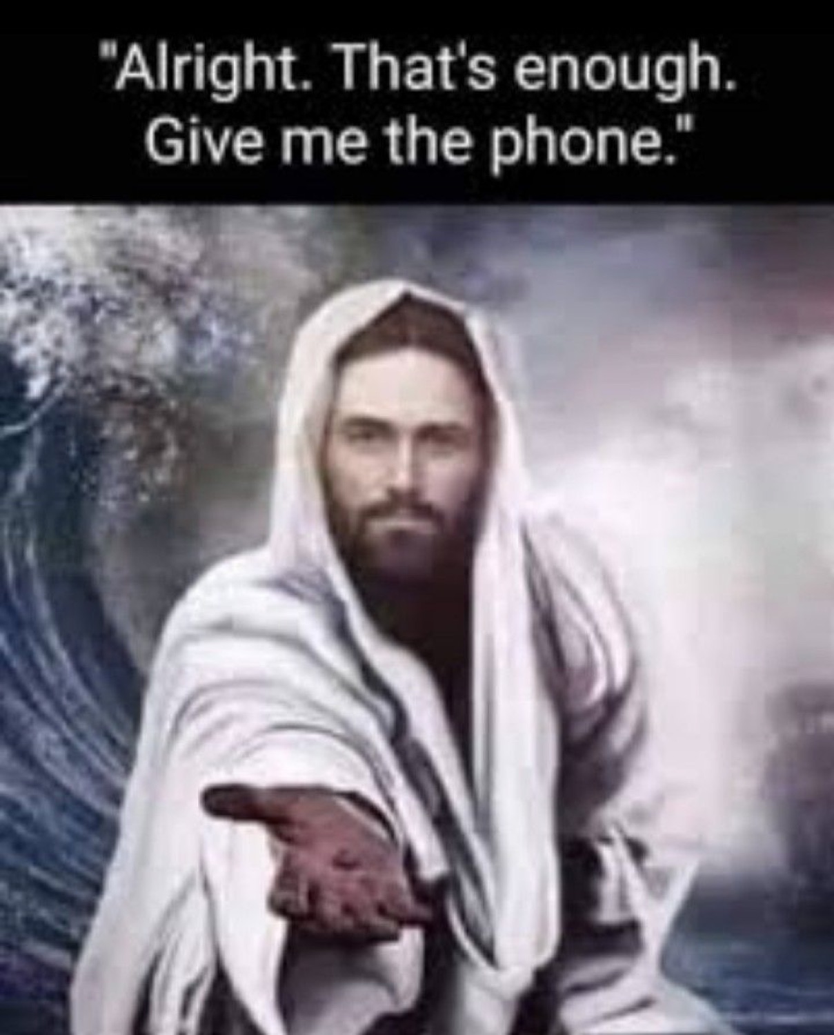 Jesus reaching out his hand: 'Alright. That's enough. Give me the phone.'