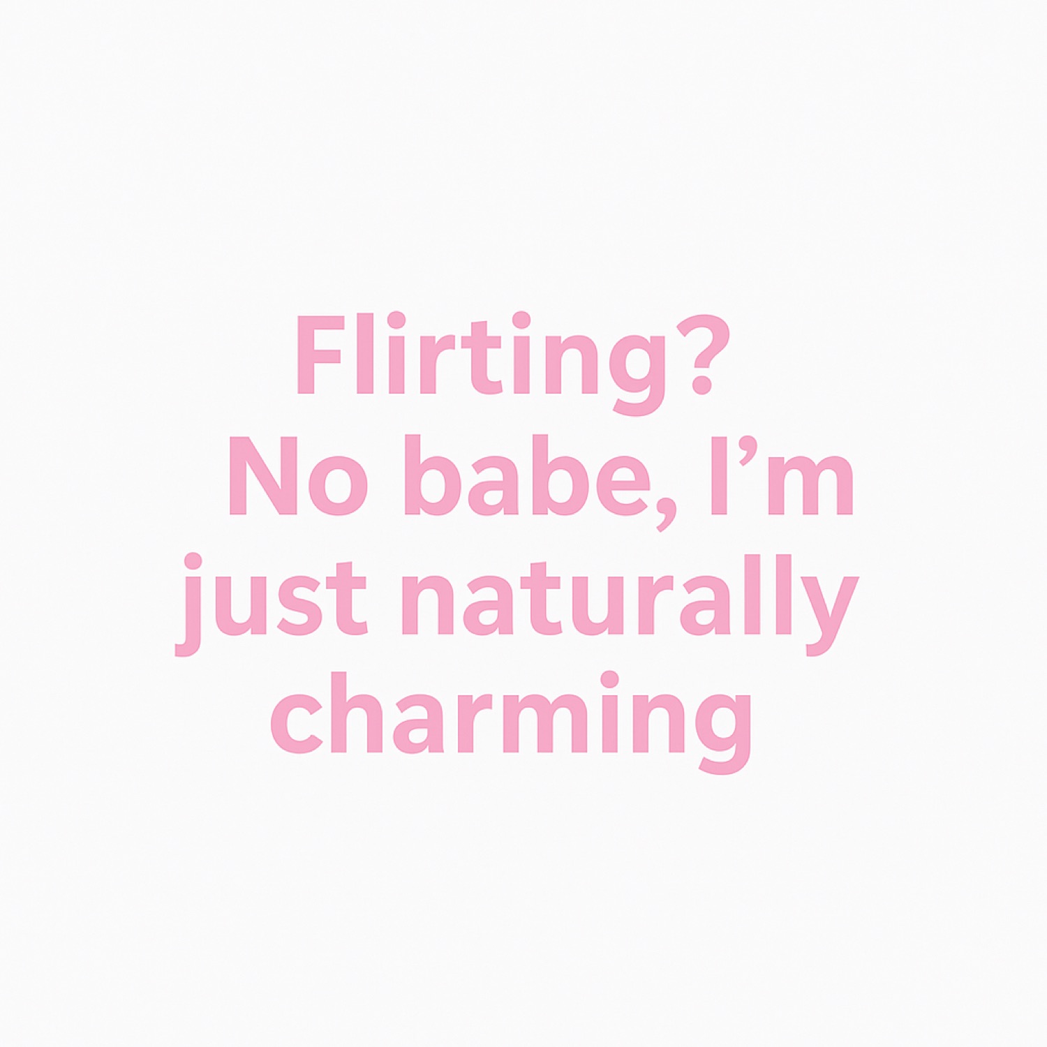 Pink text card reading "Flirting? No babe, I'm just naturally charming"