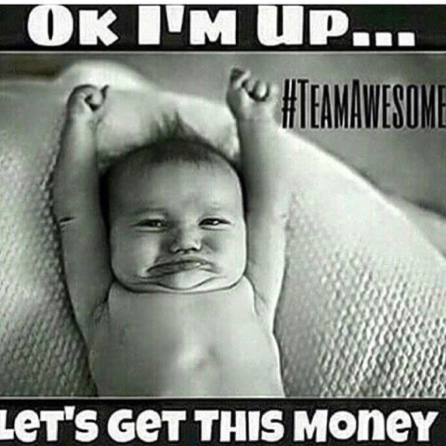 Baby stretching its arms up: 'OK I'M UP... LET'S GET THIS MONEY'