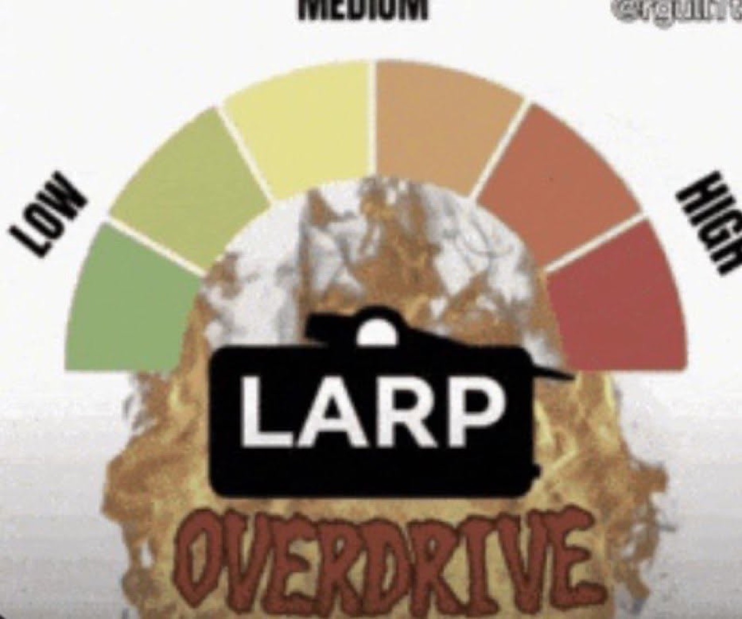 Gauge with the needle maxed out: 'LARP OVERDRIVE'