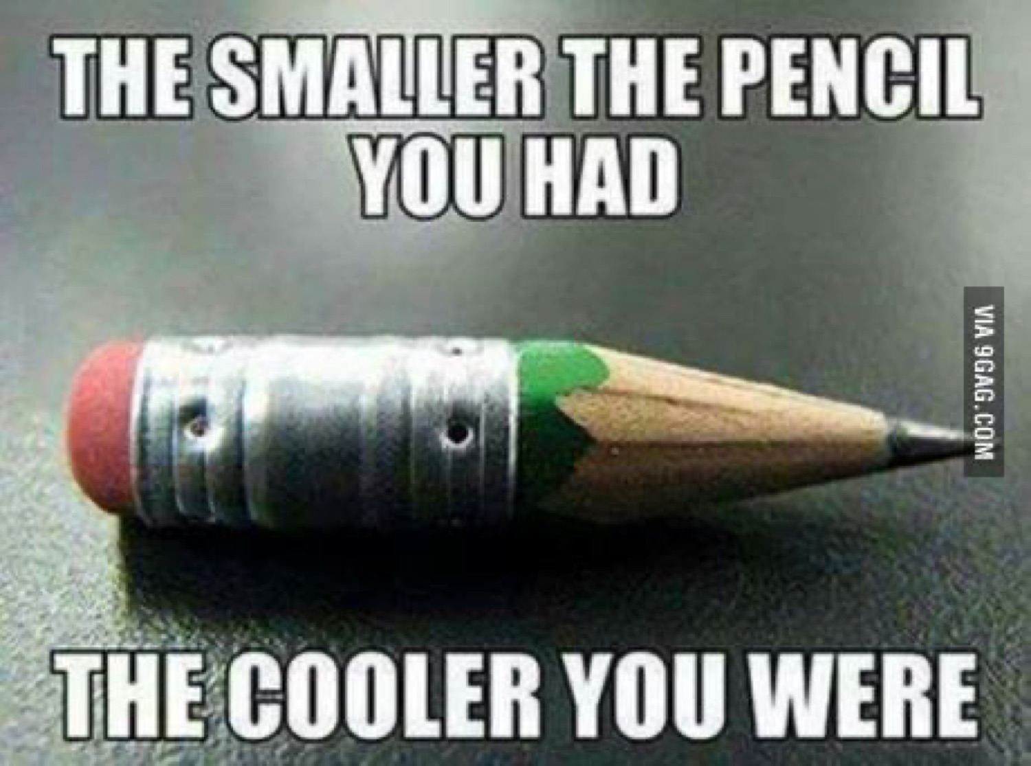 Tiny pencil stub: 'THE SMALLER THE PENCIL YOU HAD THE COOLER YOU WERE'