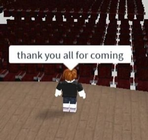 Roblox character on an empty stage: 'thank you all for coming'