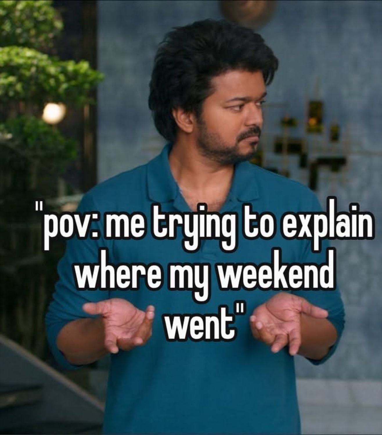 Vijay shrugging with both palms out: '"pov: me trying to explain where my weekend went"'