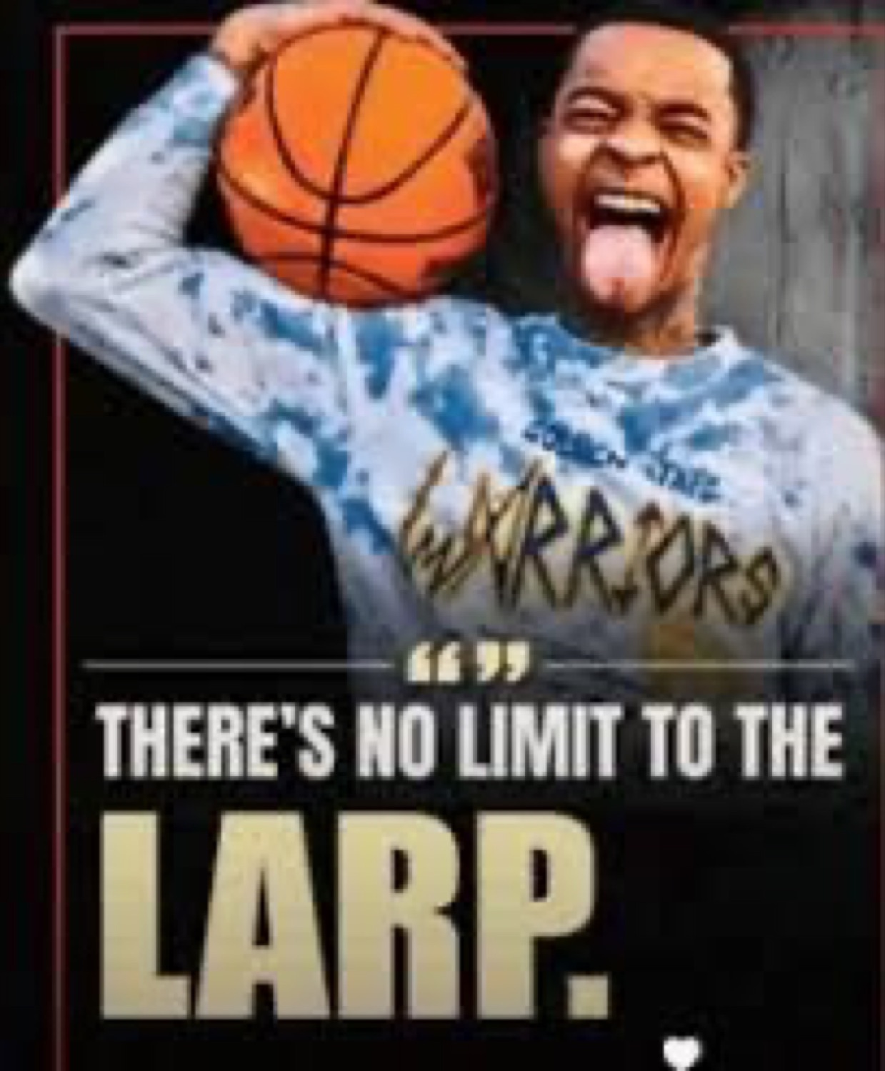 Guy with a basketball sticking his tongue out: 'THERE'S NO LIMIT TO THE LARP.'