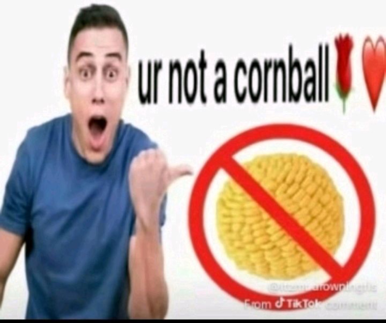 Wide-eyed guy thumbing at a crossed-out corncob under "ur not a cornball"