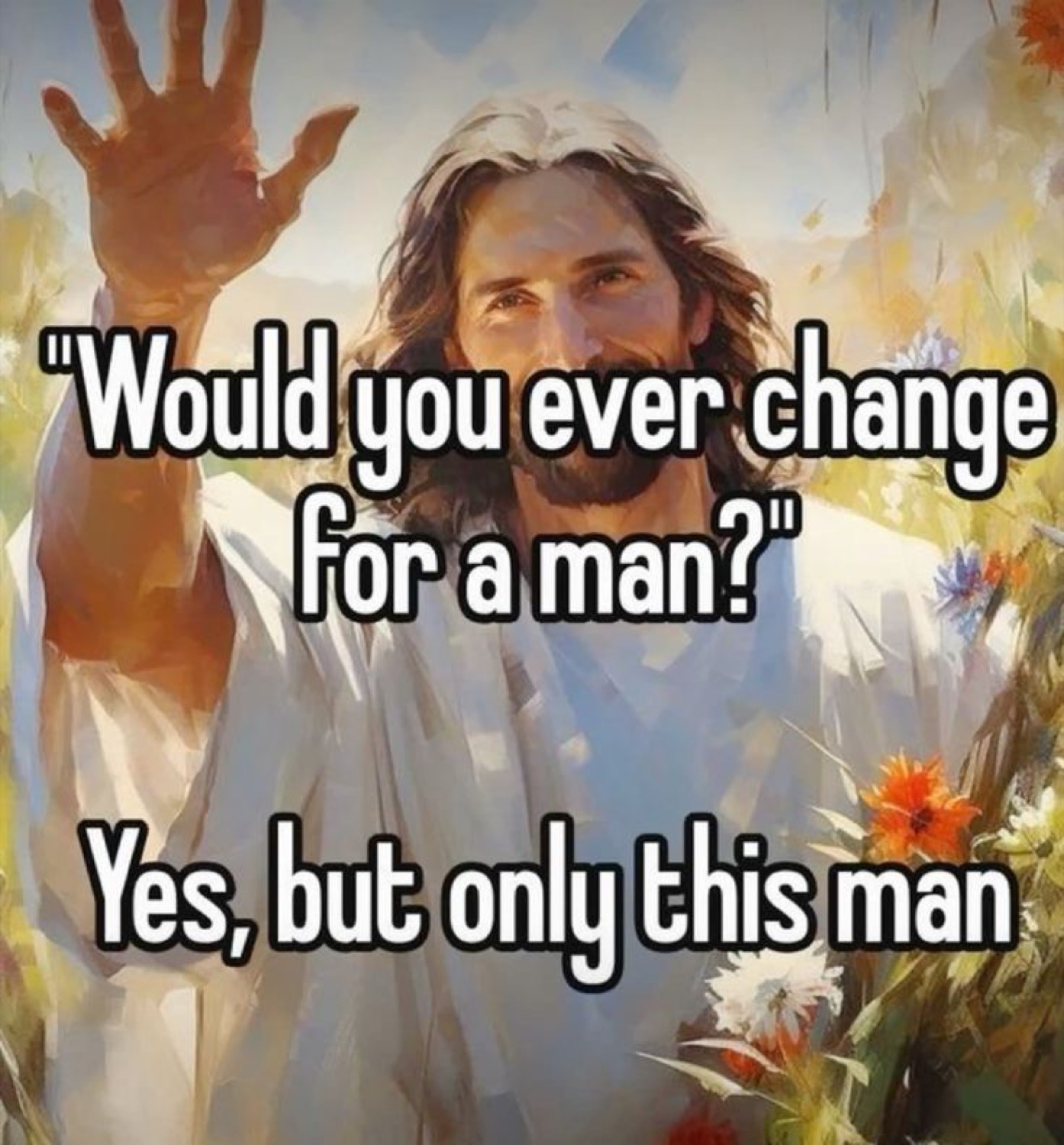 Smiling Jesus waving: '"Would you ever change for a man?" Yes, but only this man'
