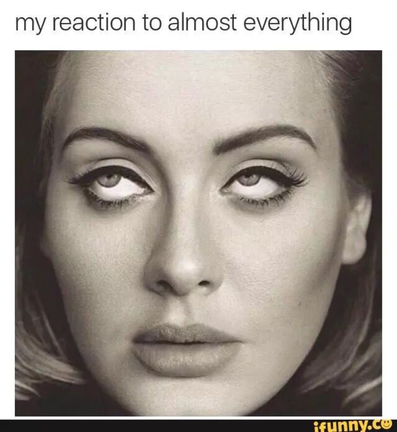 Black-and-white close-up of a woman rolling her eyes back captioned 'my reaction to almost everything'