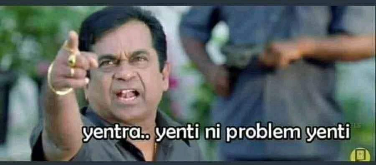 Brahmanandam pointing angrily: 'yentra.. yenti ni problem yenti' (what's your problem?)
