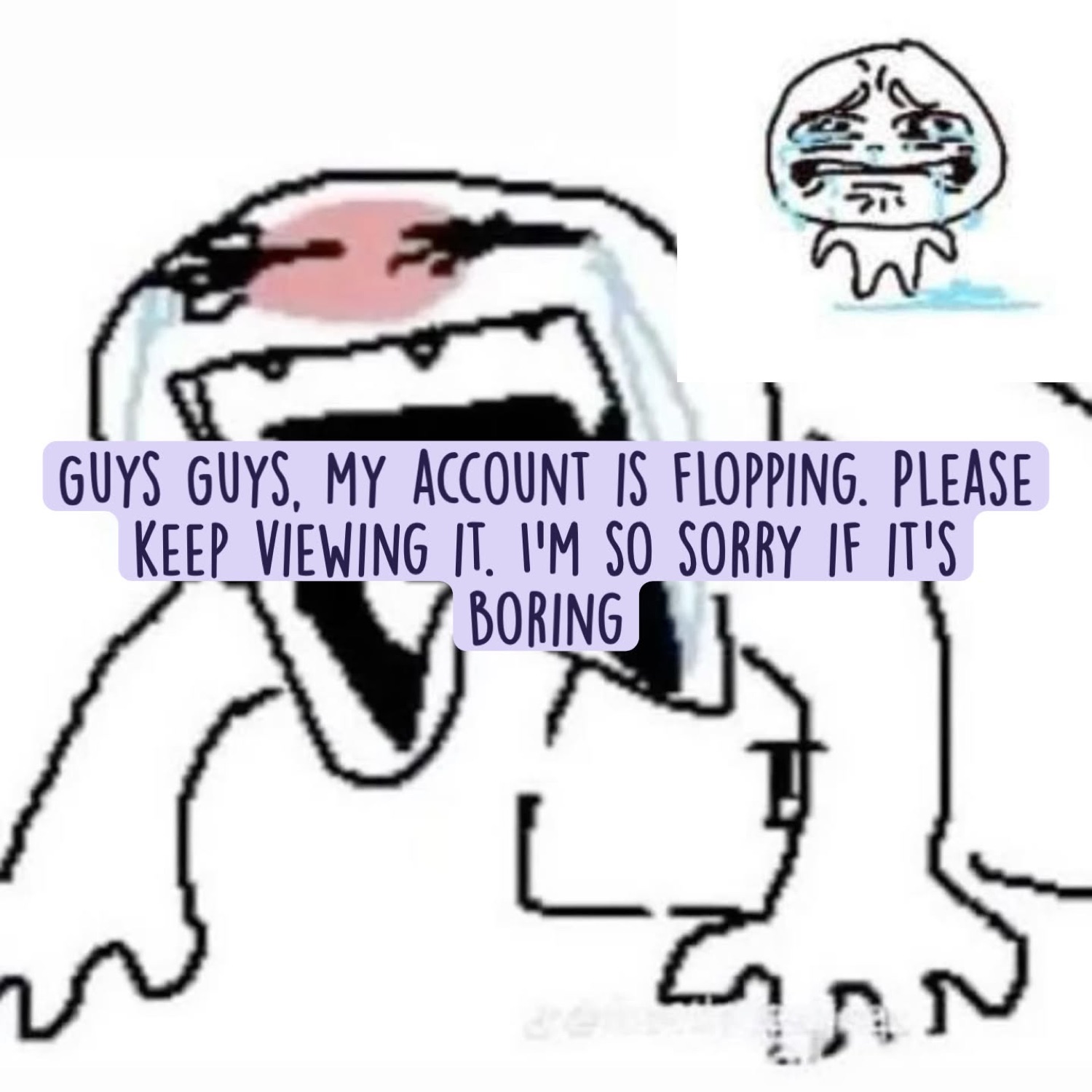 Sobbing cartoon figure begging 'my account is flopping, please keep viewing it'