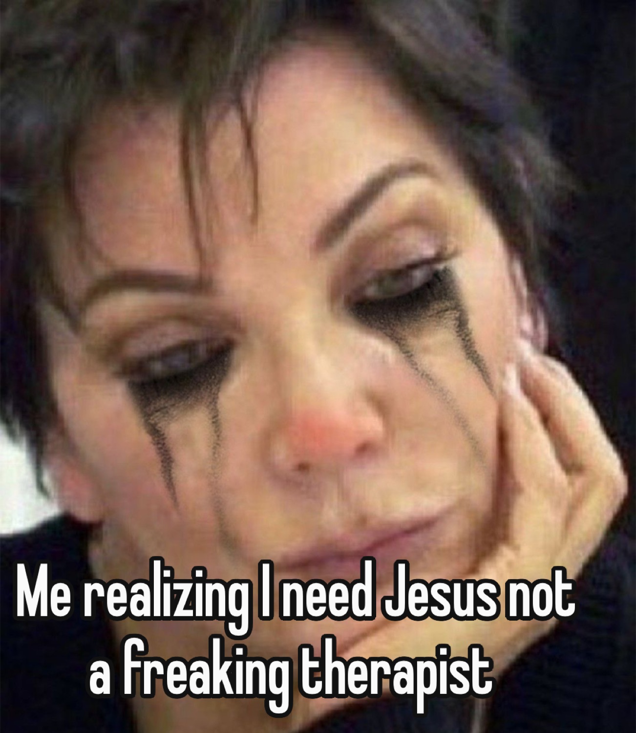 Woman crying with smeared mascara: 'Me realizing I need Jesus not a freaking therapist'