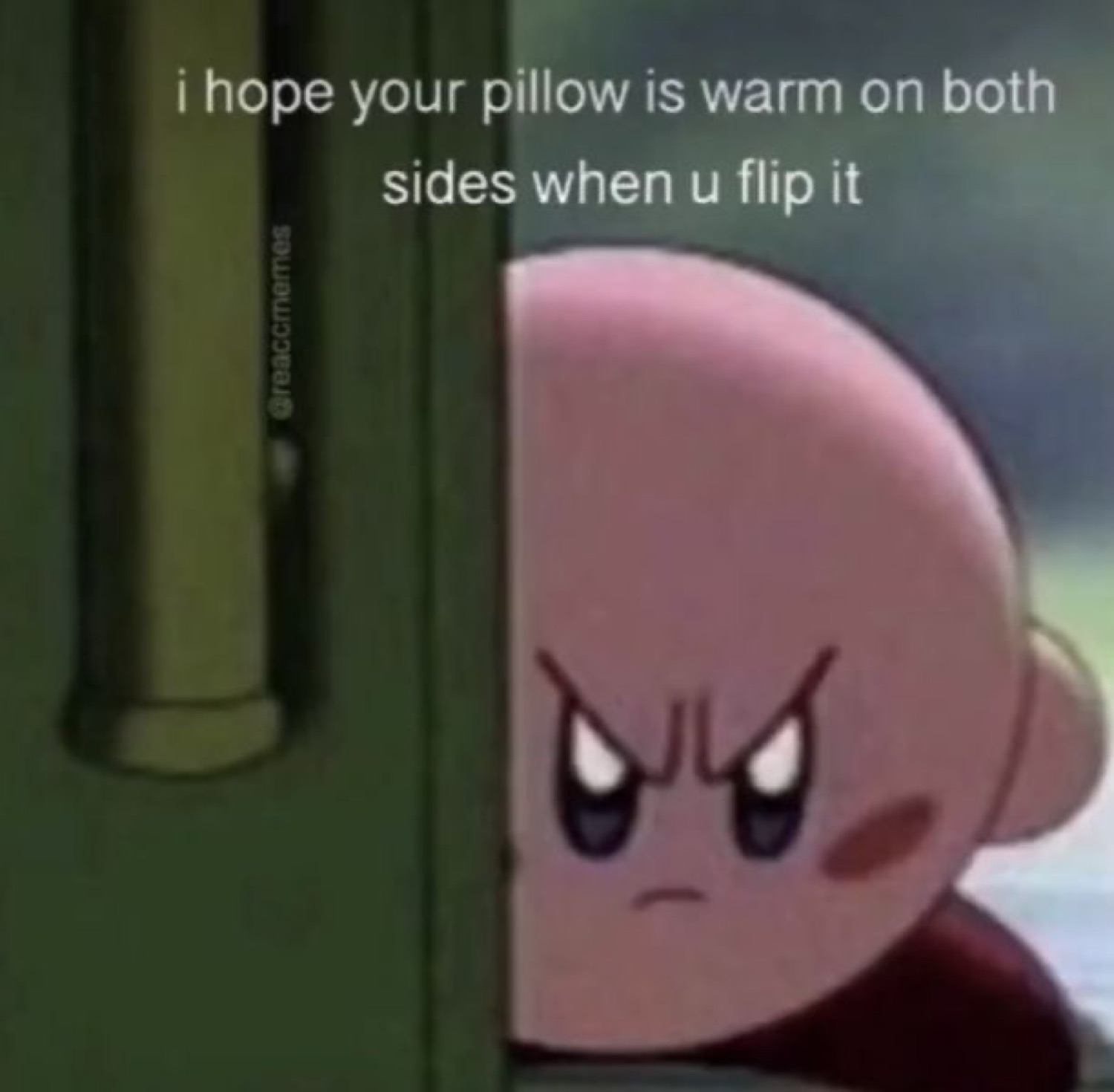 Angry Kirby peeking around a door, captioned 'i hope your pillow is warm on both sides when u flip it'