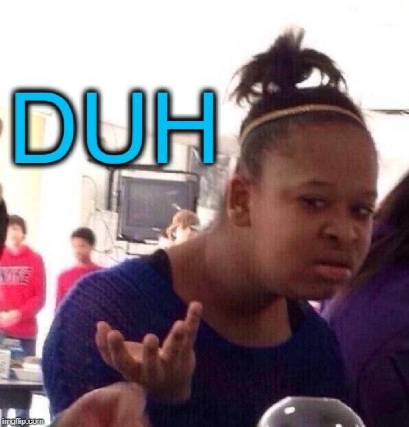 Girl giving a disgusted side-eye with her palm up: 'DUH'