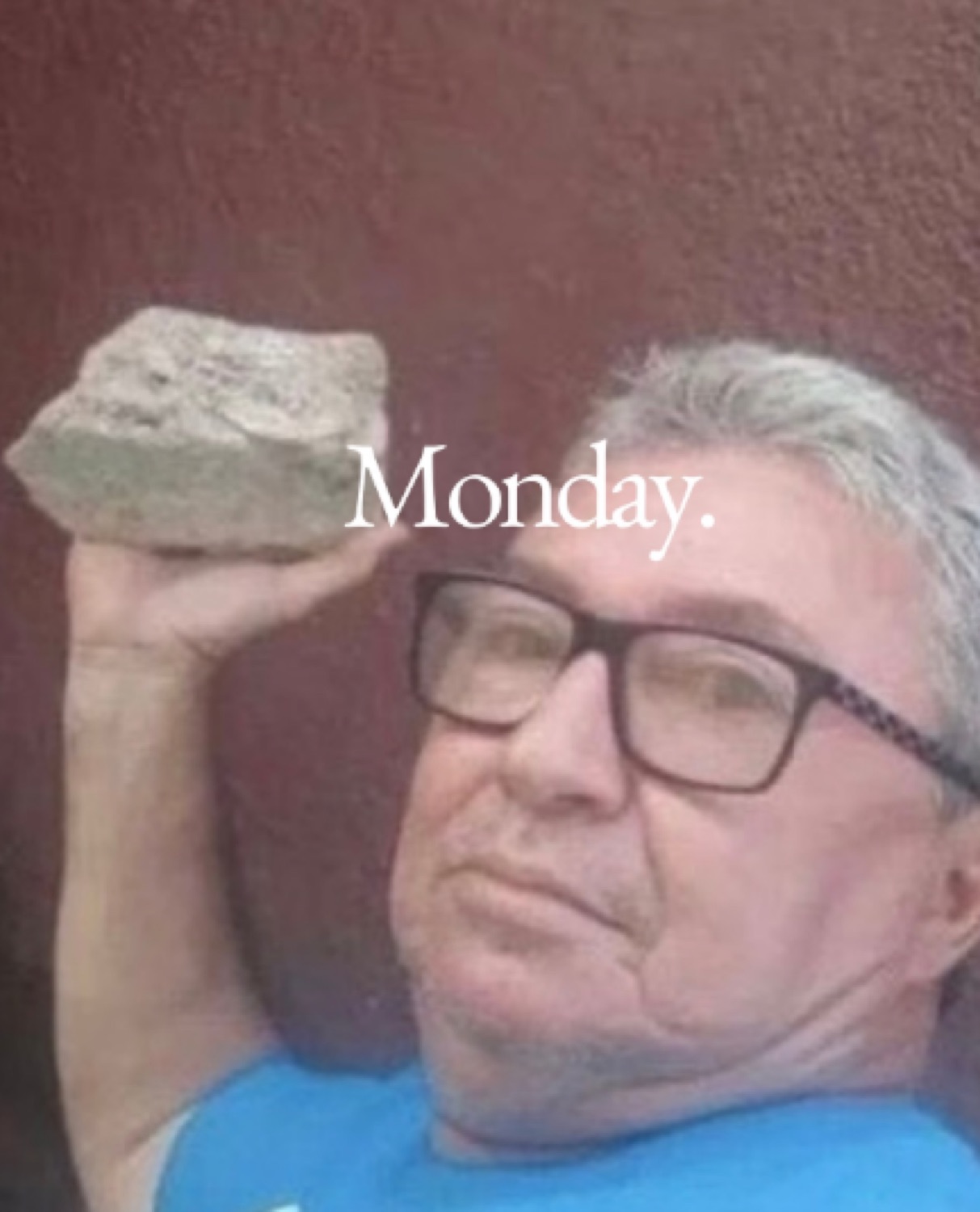 Older man in glasses holding up a rock, ready to throw it, captioned 'Monday.'