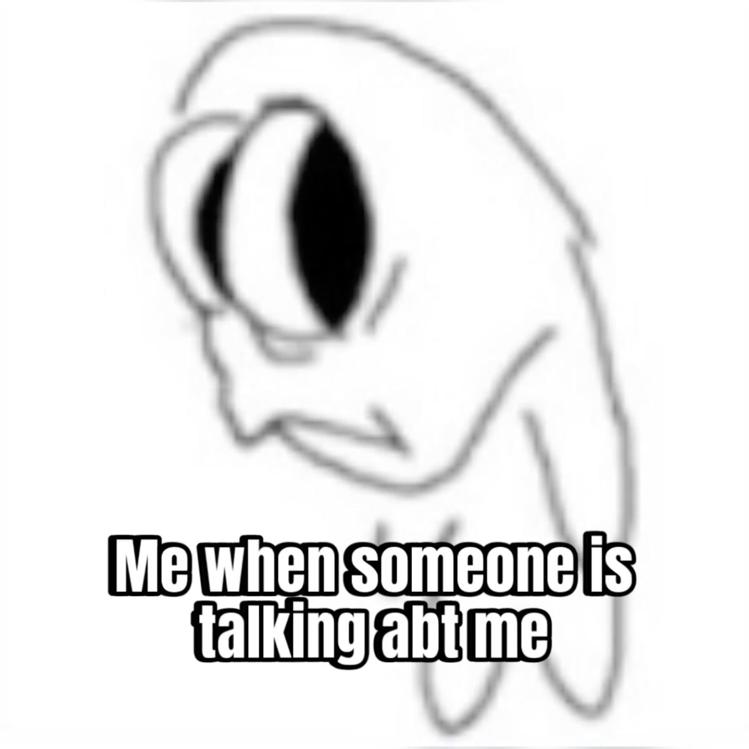 Wobbly cartoon creature with one giant side-eye peeking around a corner, labeled 'Me when someone is talking abt me'