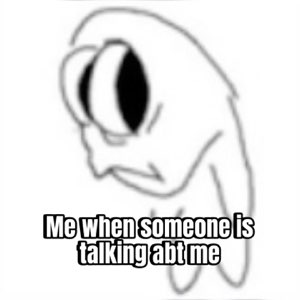 Wobbly cartoon creature with one giant side-eye peeking around a corner, labeled 'Me when someone is talking abt me'