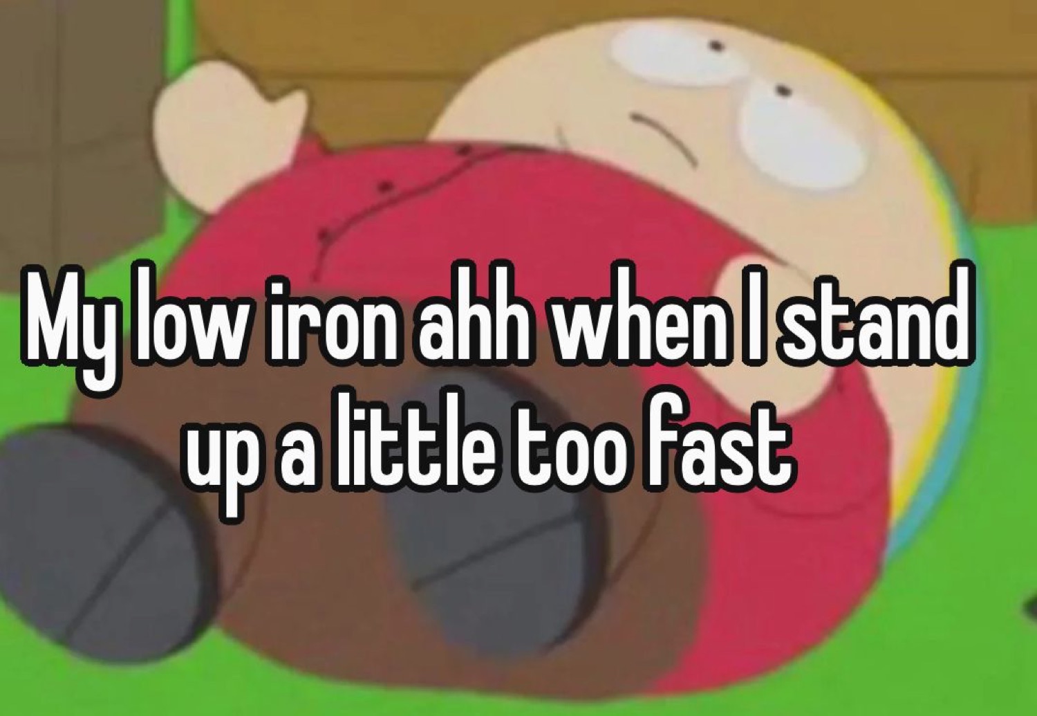 Cartman from South Park collapsed on the floor under 'My low iron ahh when I stand up a little too fast'