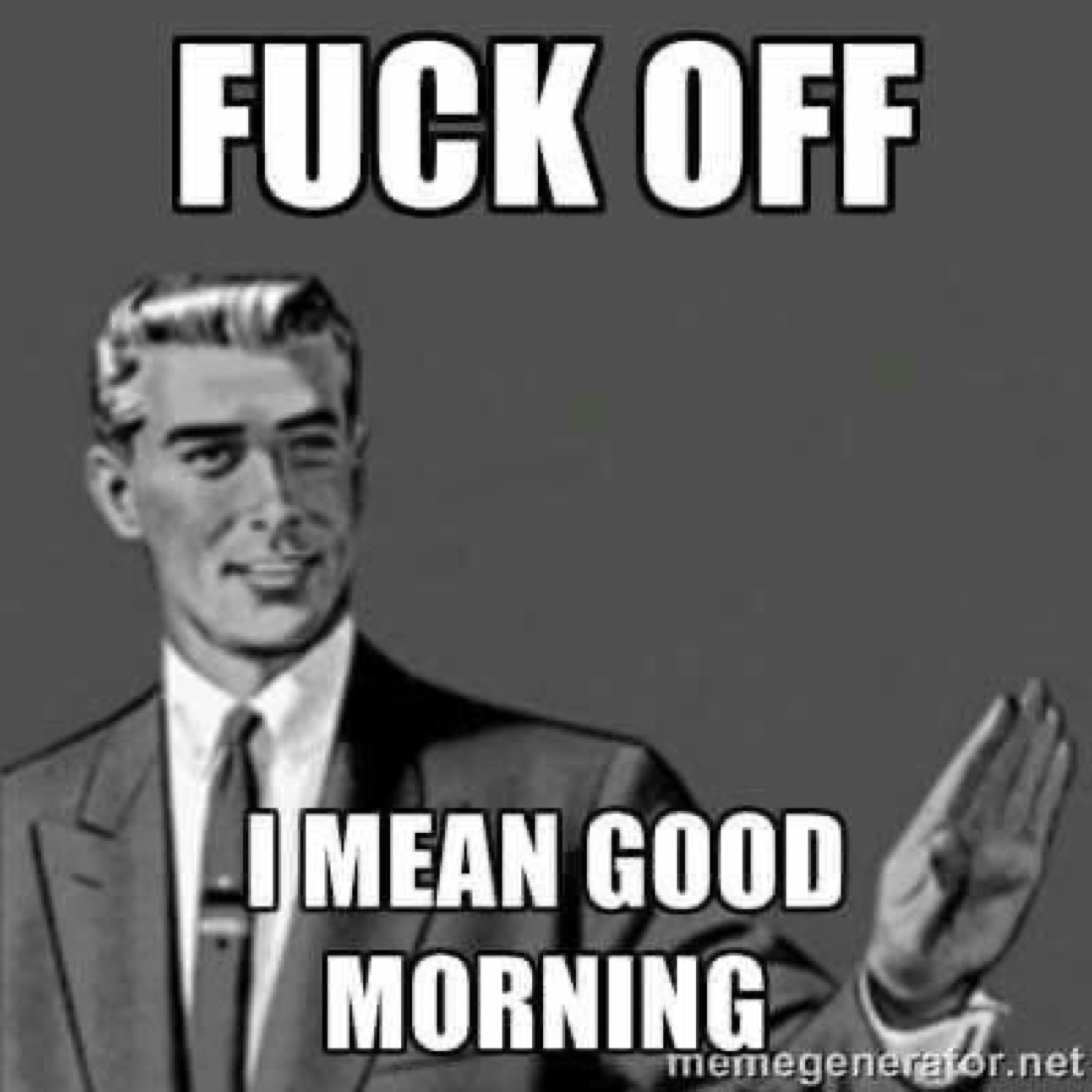 Retro man in a suit raising a hand: 'FUCK OFF / I MEAN GOOD MORNING'