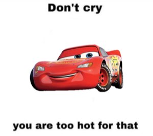 McQueen smiling: 'Don't cry / you are too hot for that'