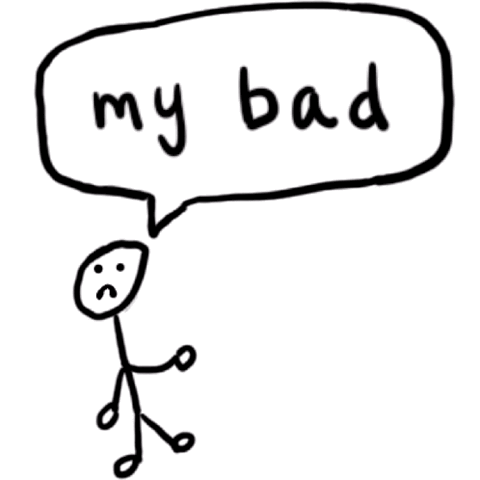 Sad stick figure with a speech bubble, "my bad"