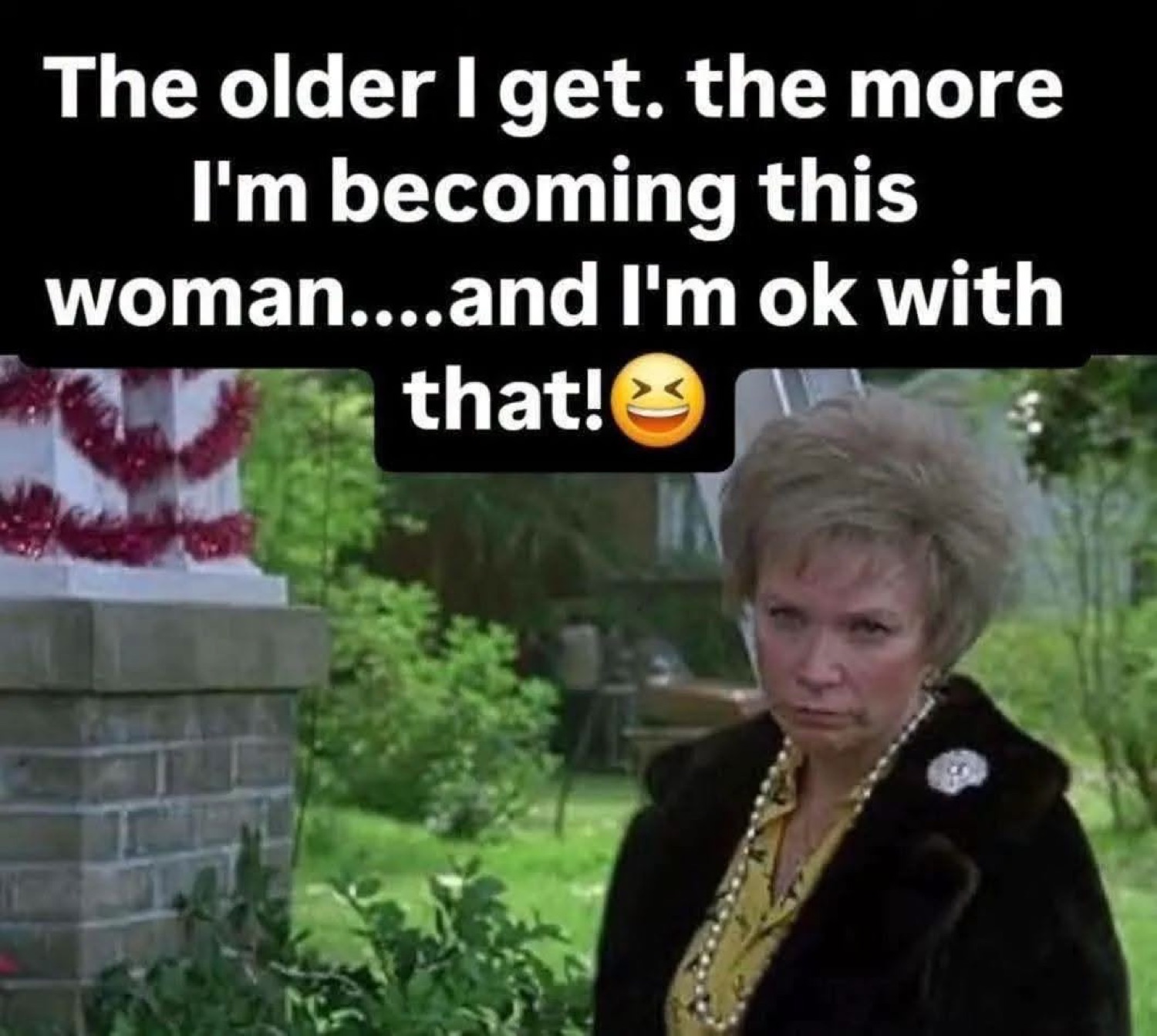 Ouiser from Steel Magnolias scowling in a fur coat under 'The older I get, the more I'm becoming this woman....and I'm ok with that!'