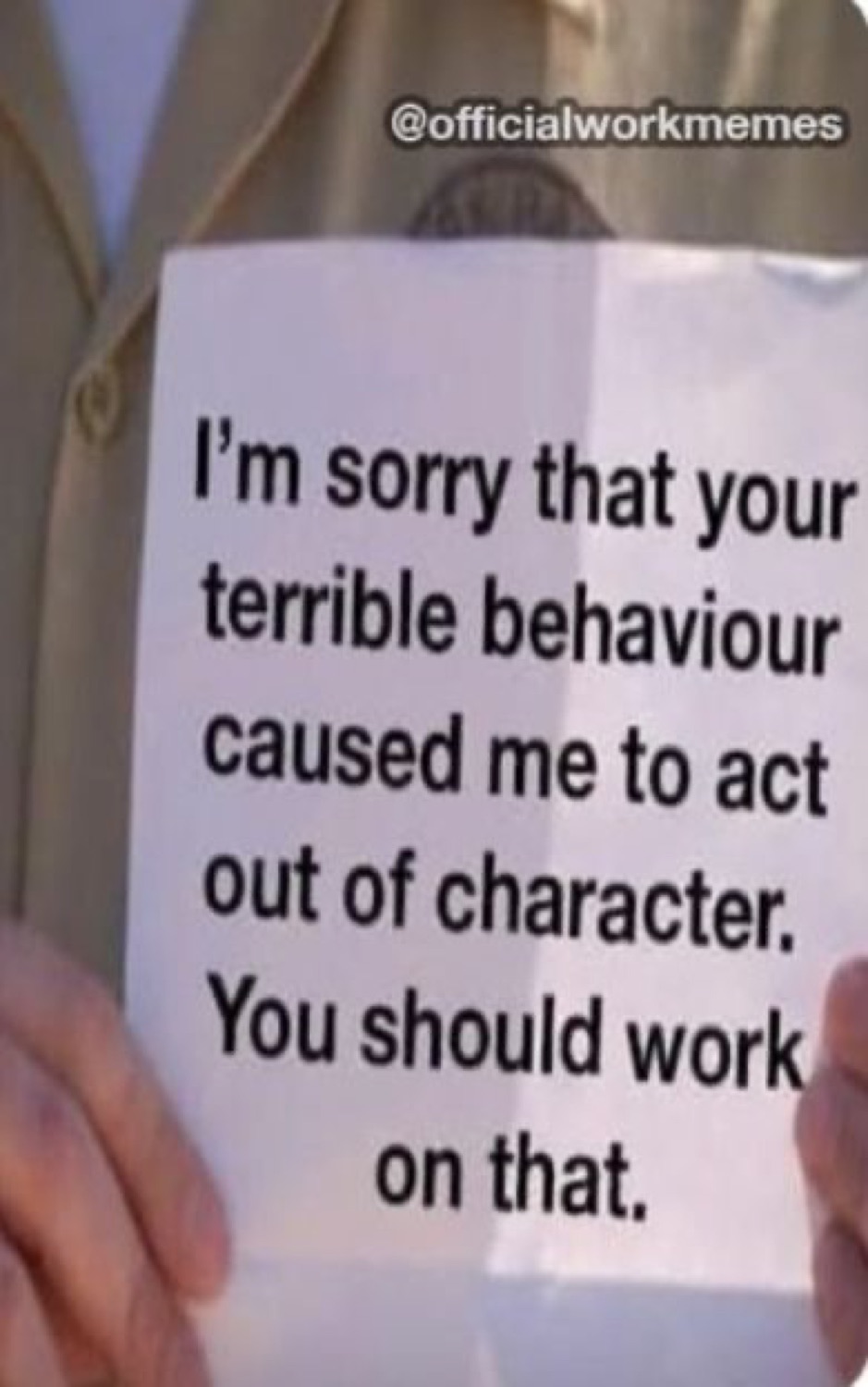 Hand holding a note: 'I'm sorry that your terrible behaviour caused me to act out of character. You should work on that.'