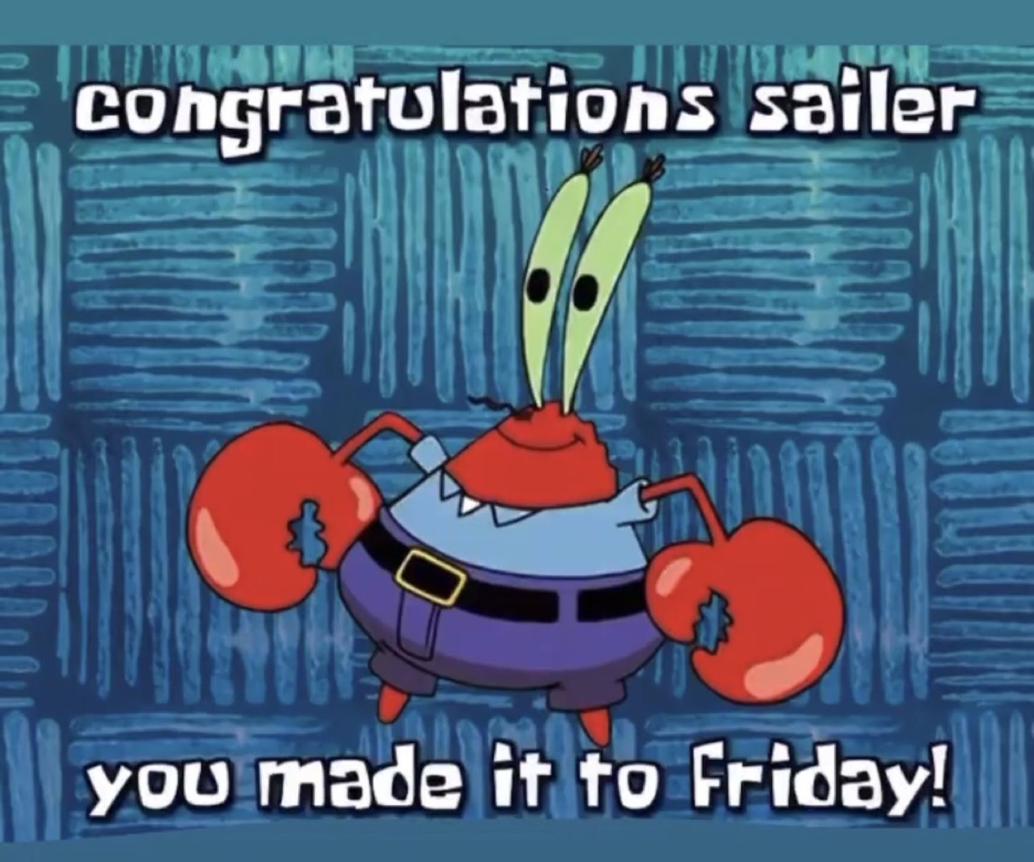 Mr. Krabs dancing: 'congratulations sailer you made it to friday!'