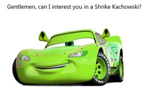Green Shrek-colored McQueen: 'Gentlemen, can I interest you in a Shrike Kachowski?'