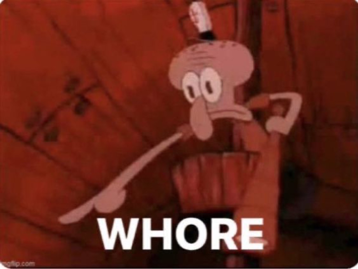 Squidward pointing accusingly with the word 'WHORE' captioned below