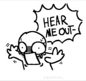 Frazzled little doodle throwing its hands up captioned 'Hear me out-'