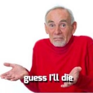 Old man in a red sweater shrugging with 'guess I'll die' energy and nothing left to lose
