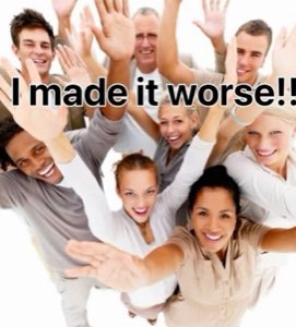 Stock-photo crowd cheering with arms raised captioned 'I made it worse!!'