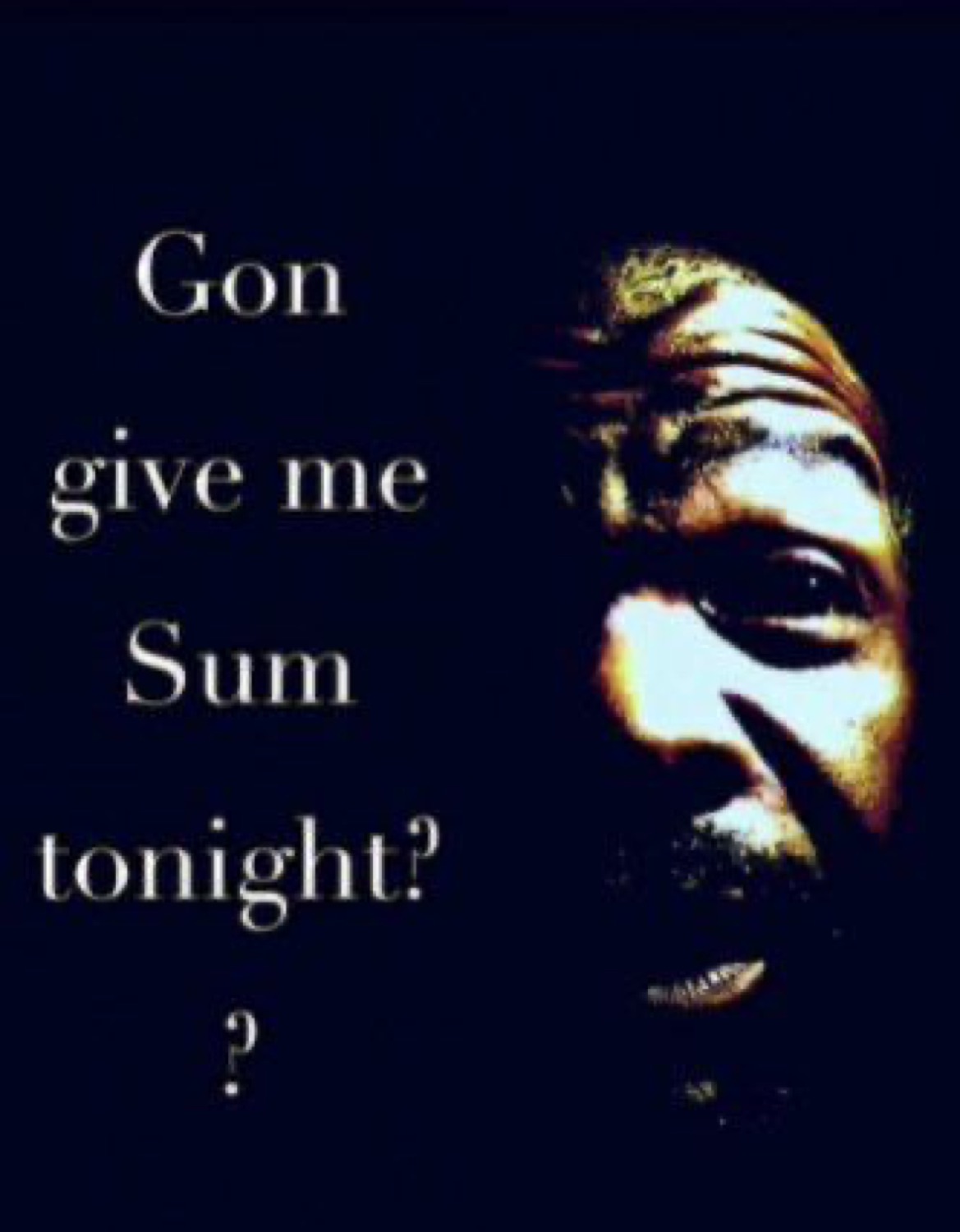 Half-lit face emerging from shadow captioned 'Gon give me Sum tonight??'