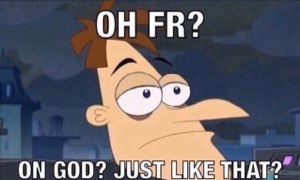 Deadpan Doofenshmirtz captioned 'OH FR? ON GOD? JUST LIKE THAT?'