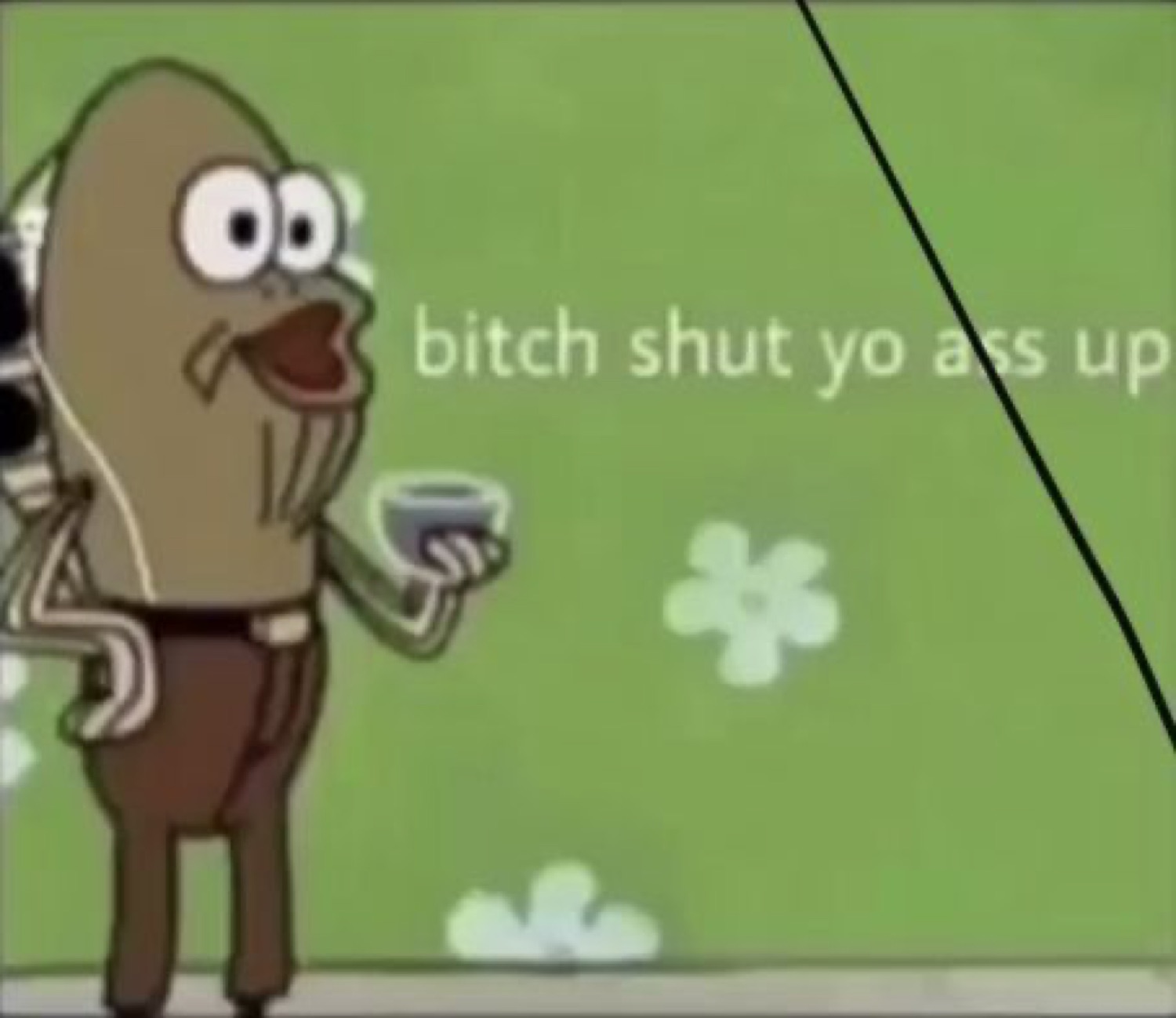 Fish holding a teacup: 'bitch shut yo ass up'