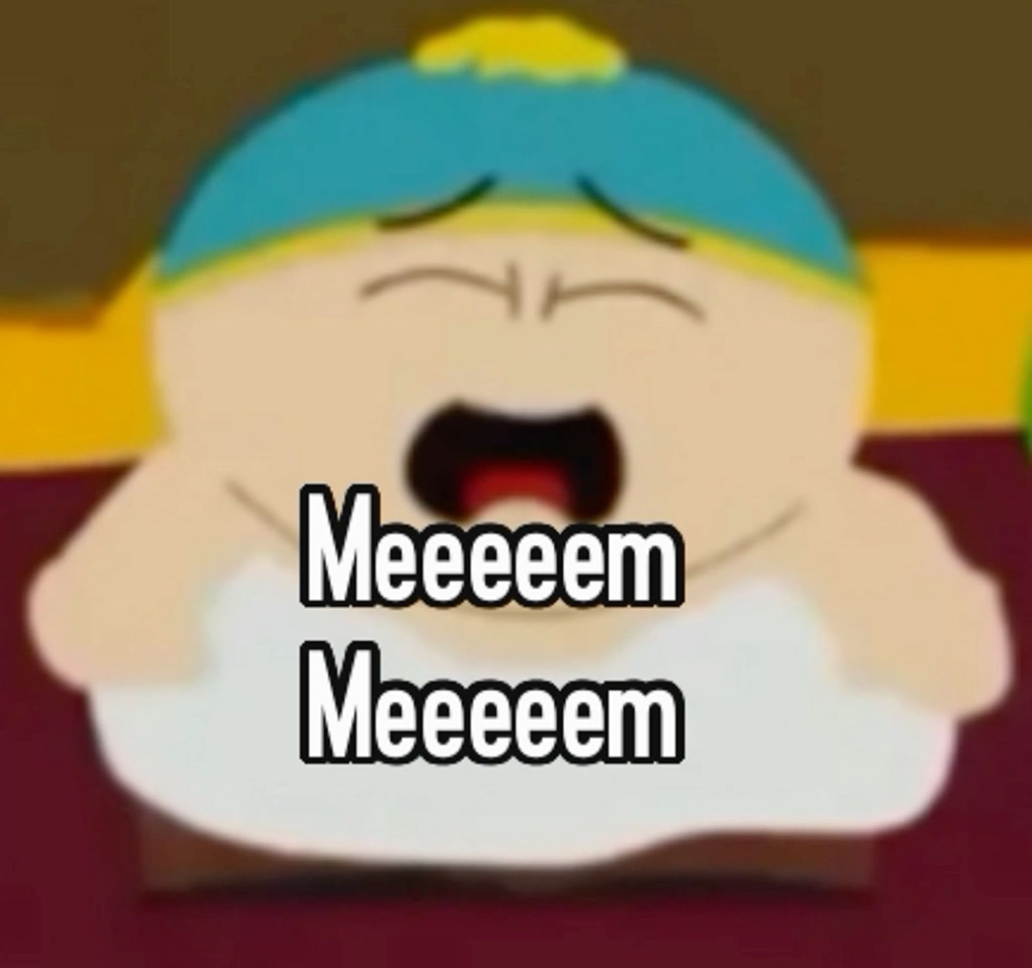 Cartman from South Park sobbing with 'Meeeeem Meeeeem'