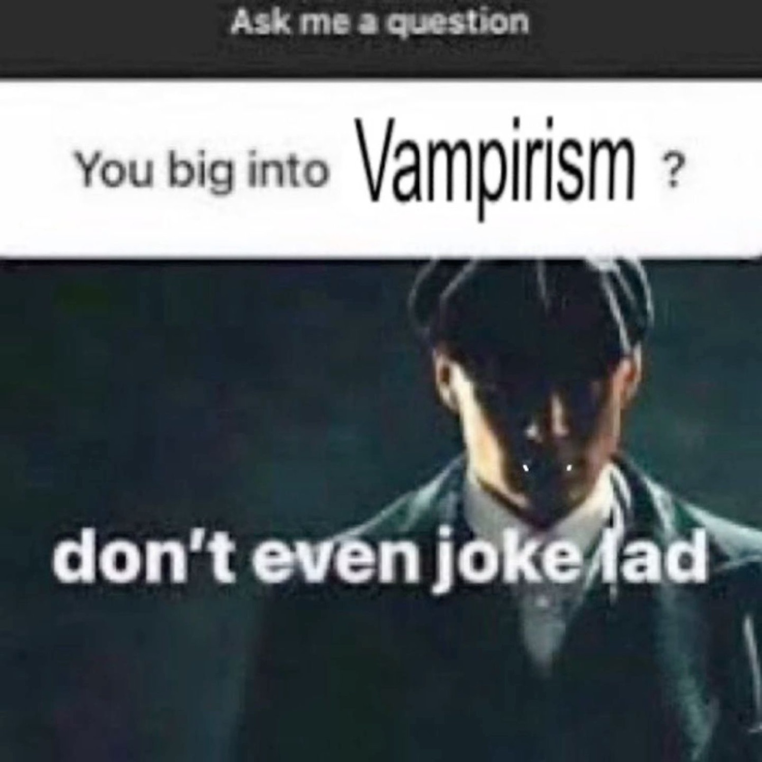 'Ask me a question: You big into Vampirism?' answered by a shadowy man: 'don't even joke lad'
