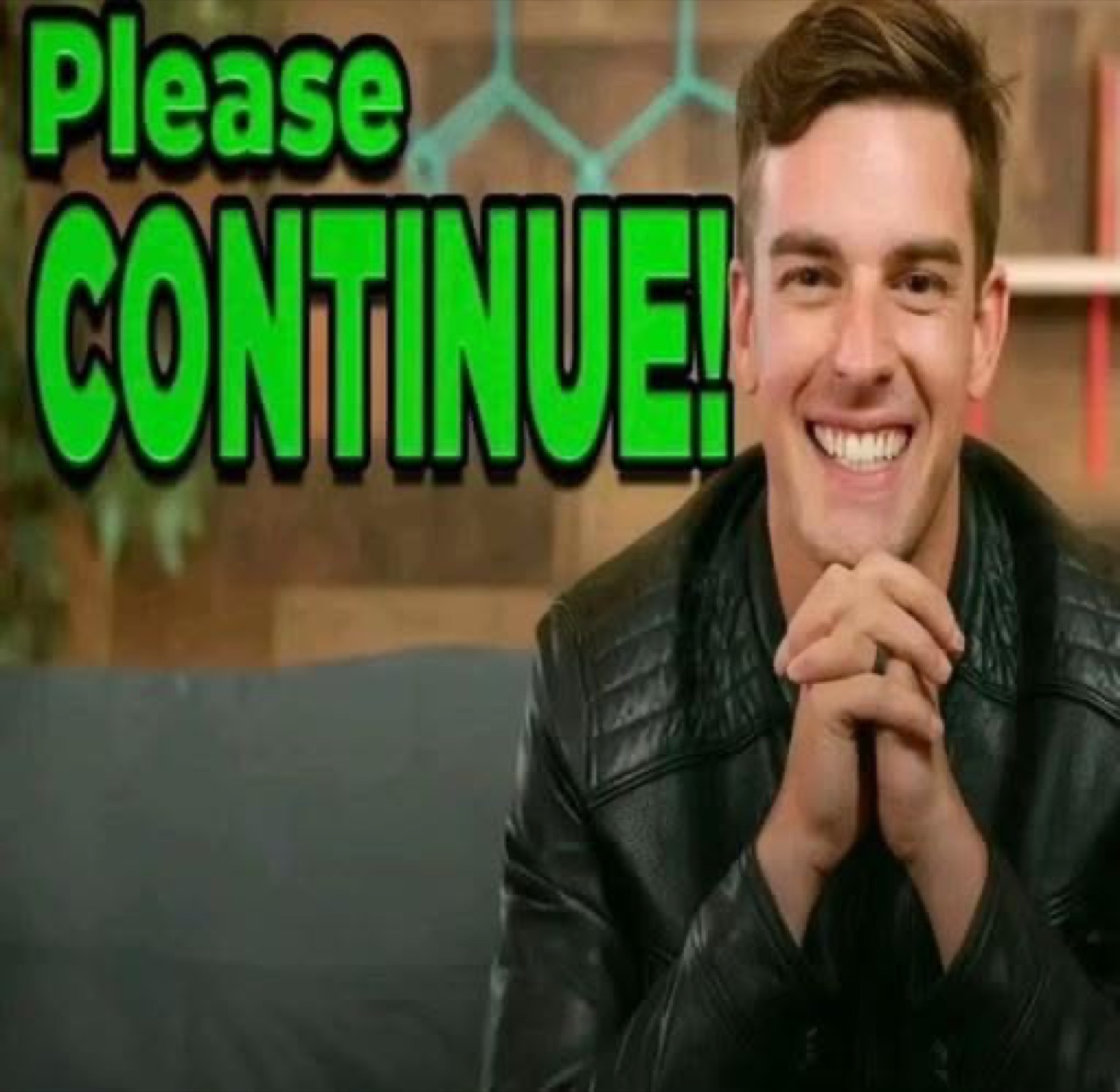 Smiling man with clasped hands next to green text: 'Please CONTINUE!'
