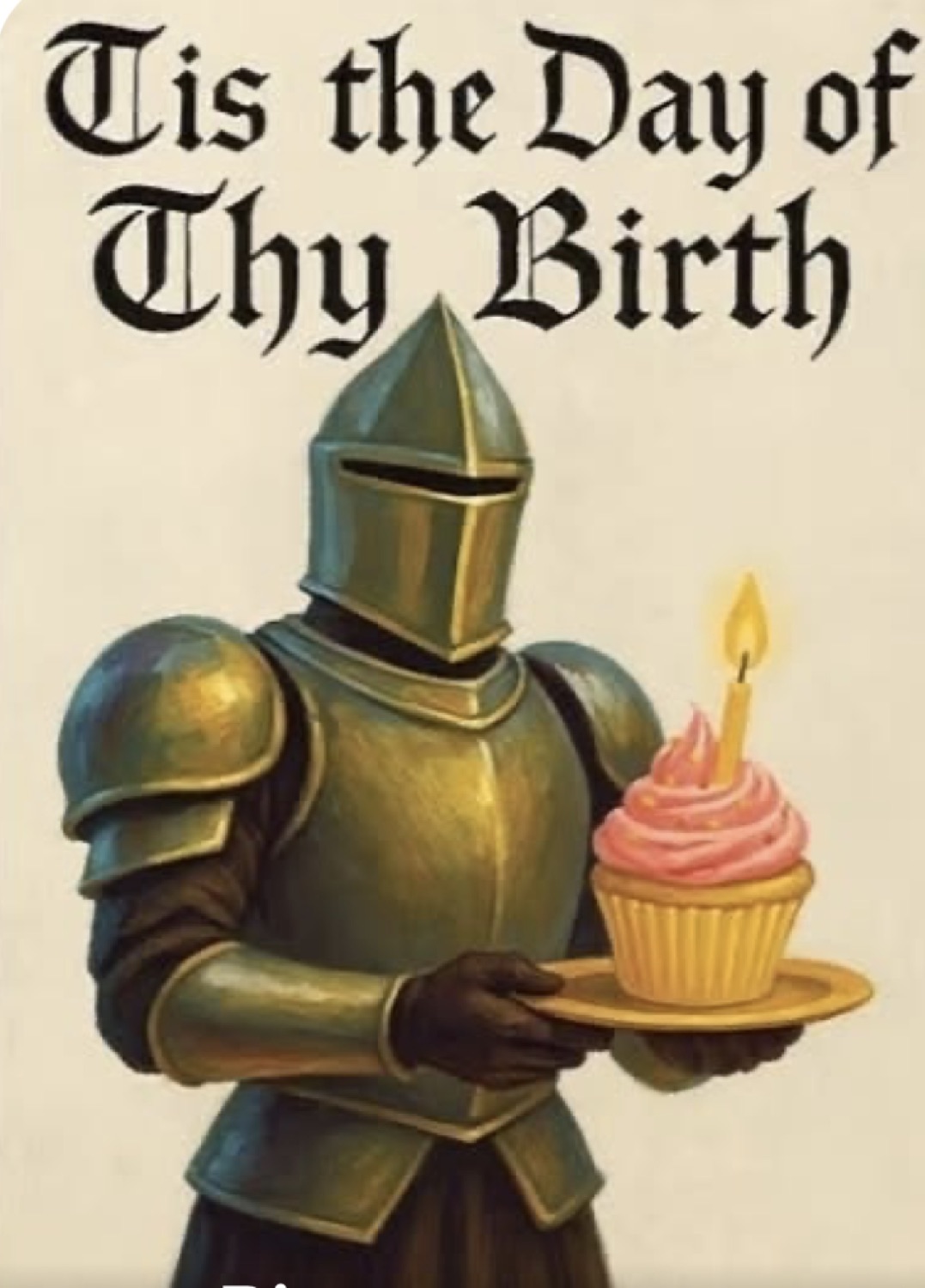 Knight in full armor holding a cupcake with a candle: 'Tis the Day of Thy Birth'
