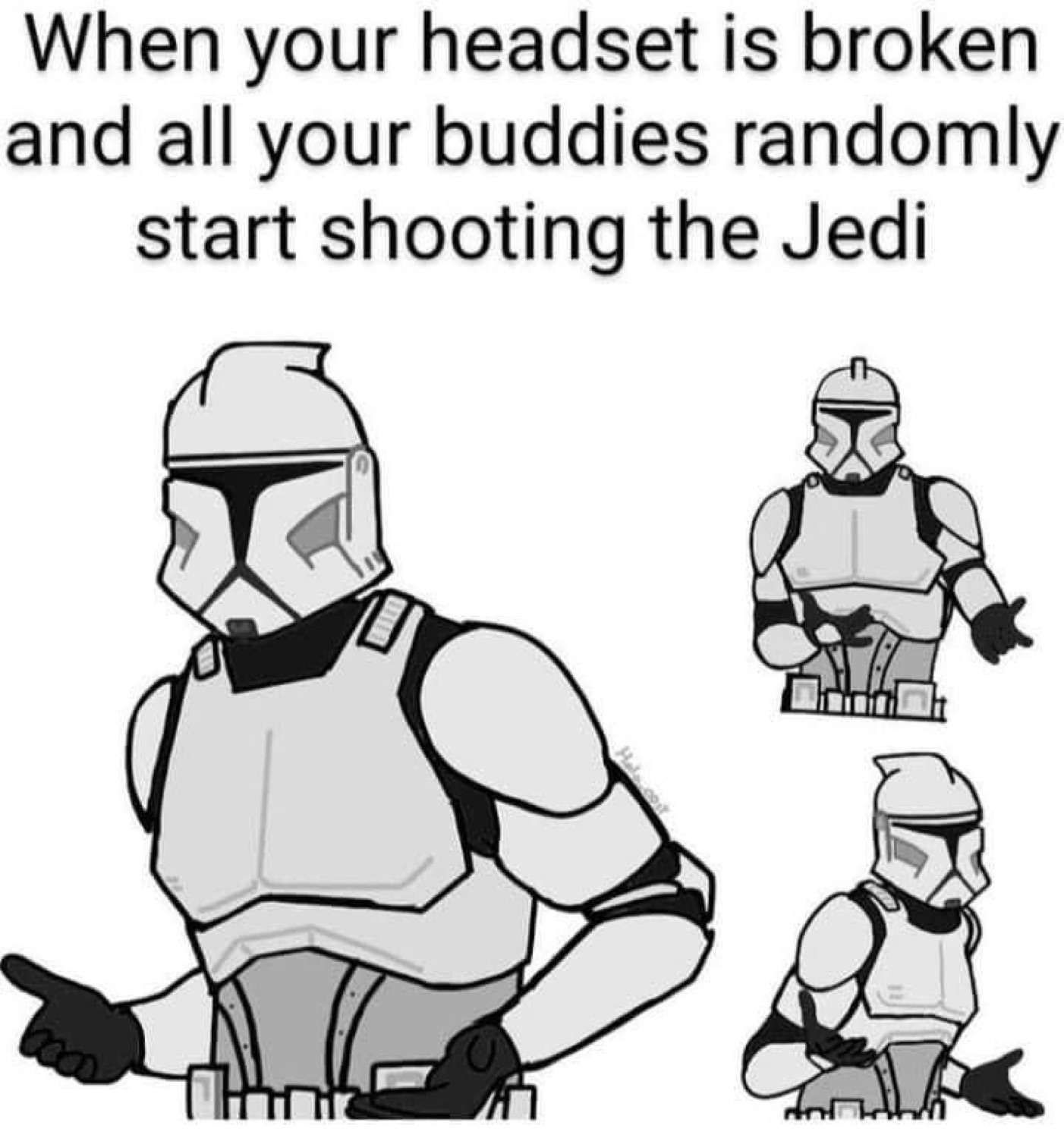 Clone trooper shrugging in confusion under 'When your headset is broken and all your buddies randomly start shooting the Jedi'