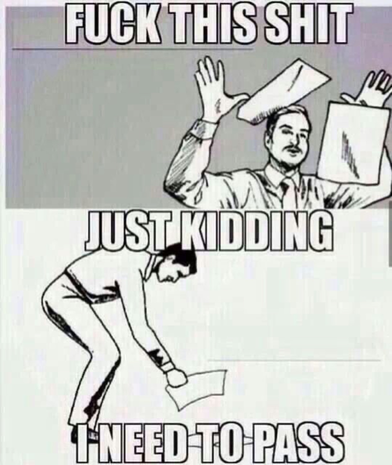 Rage comic: 'FUCK THIS SHIT / JUST KIDDING / I NEED TO PASS'