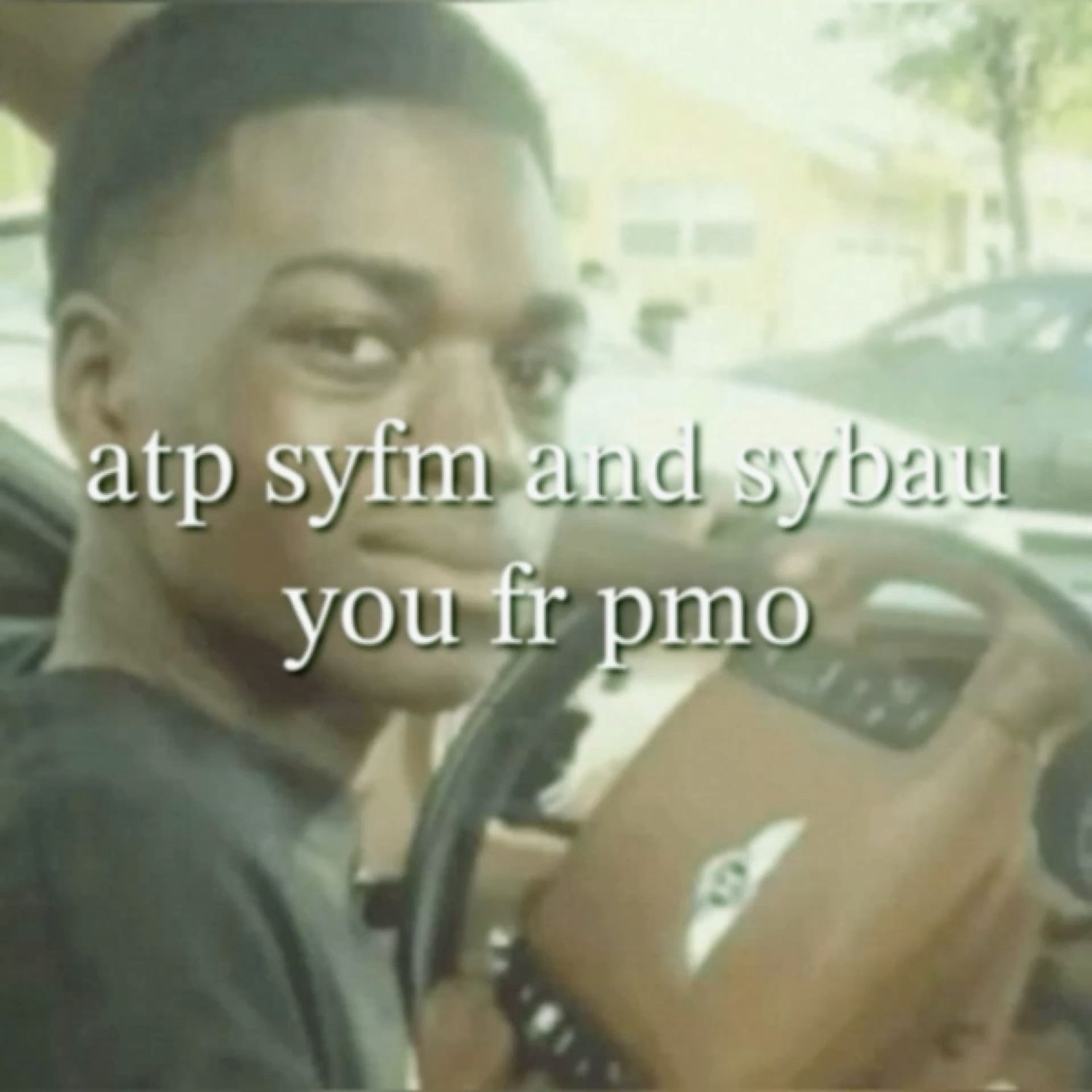 Guy turning from driver's seat with a cold side-eye, text 'atp syfm and sybau you fr pmo'