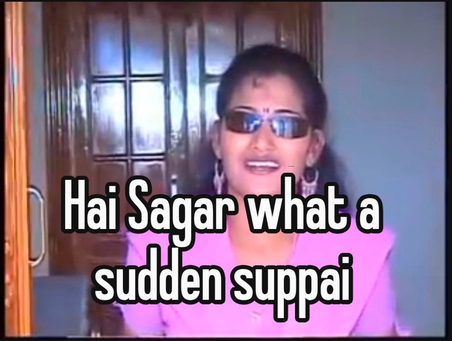 Woman in sunglasses: 'Hai Sagar what a sudden suppai' (surprise)