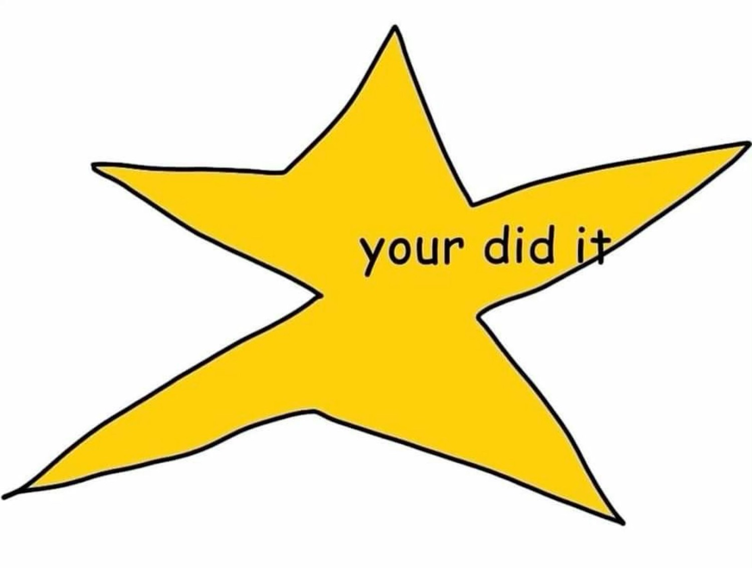 Crude yellow star with the words 'your did it'